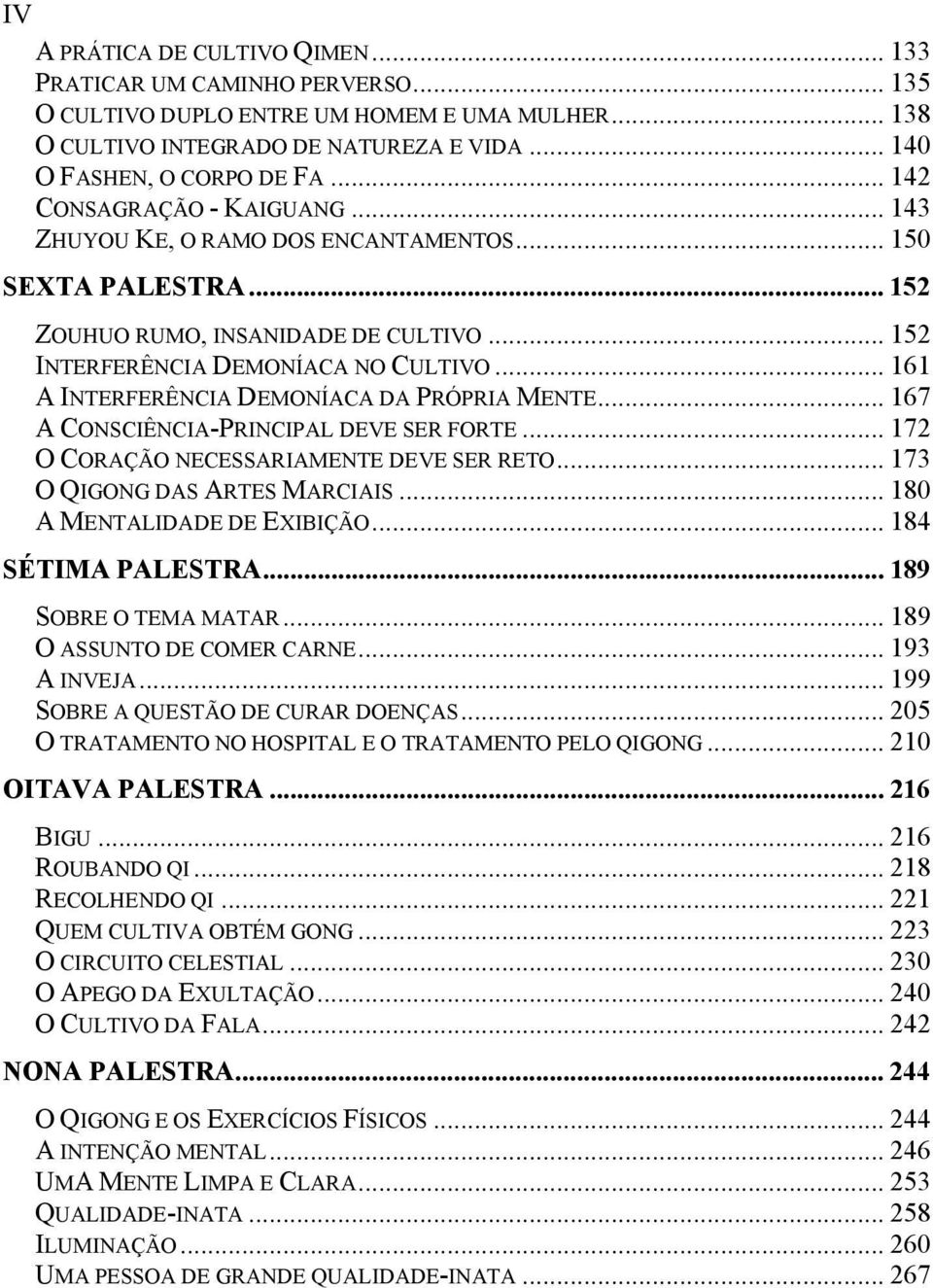 .. 161 A INTERFERÊNCIA DEMONÍACA DA PRÓPRIA MENTE... 167 A CONSCIÊNCIA-PRINCIPAL DEVE SER FORTE... 172 O CORAÇÃO NECESSARIAMENTE DEVE SER RETO... 173 O QIGONG DAS ARTES MARCIAIS.