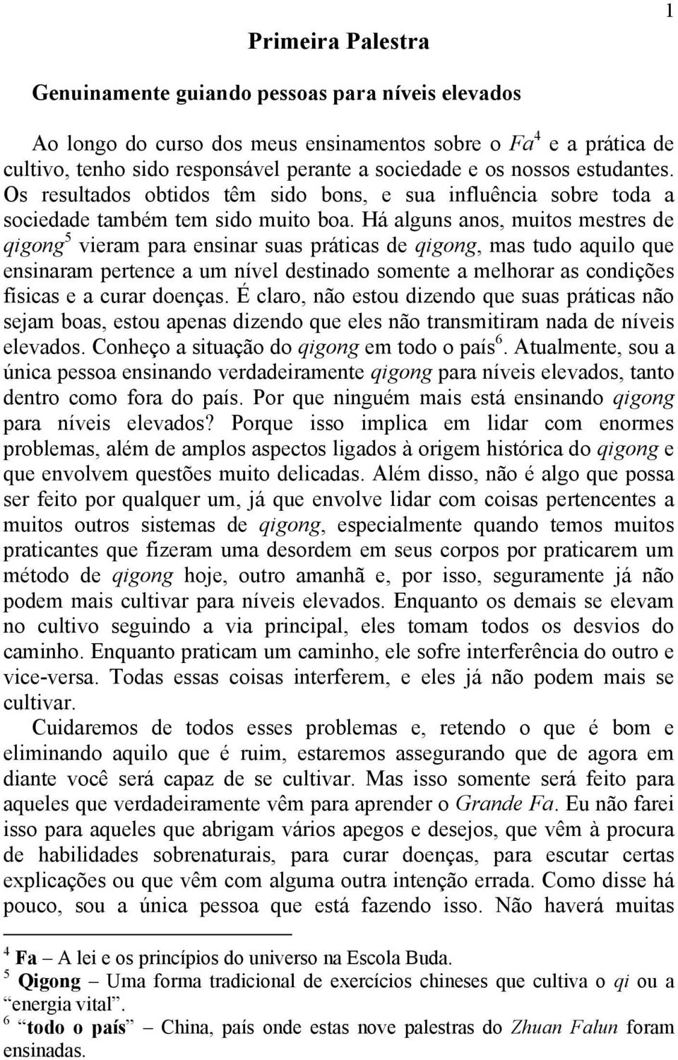 Há alguns anos, muitos mestres de qigong 5 vieram para ensinar suas práticas de qigong, mas tudo aquilo que ensinaram pertence a um nível destinado somente a melhorar as condições físicas e a curar