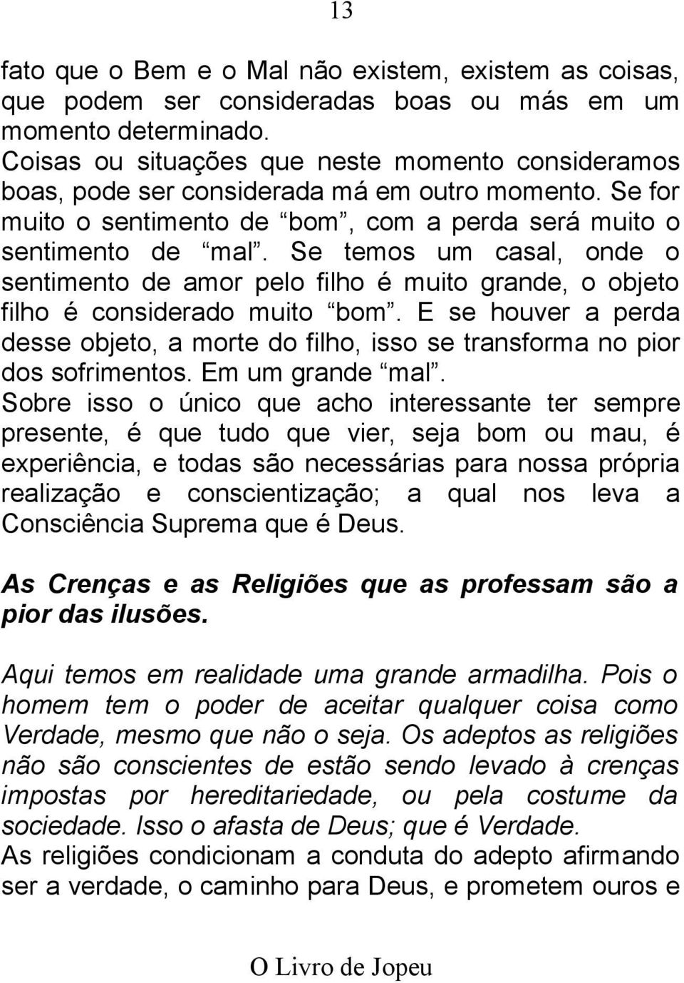 Se temos um casal, onde o sentimento de amor pelo filho é muito grande, o objeto filho é considerado muito bom.