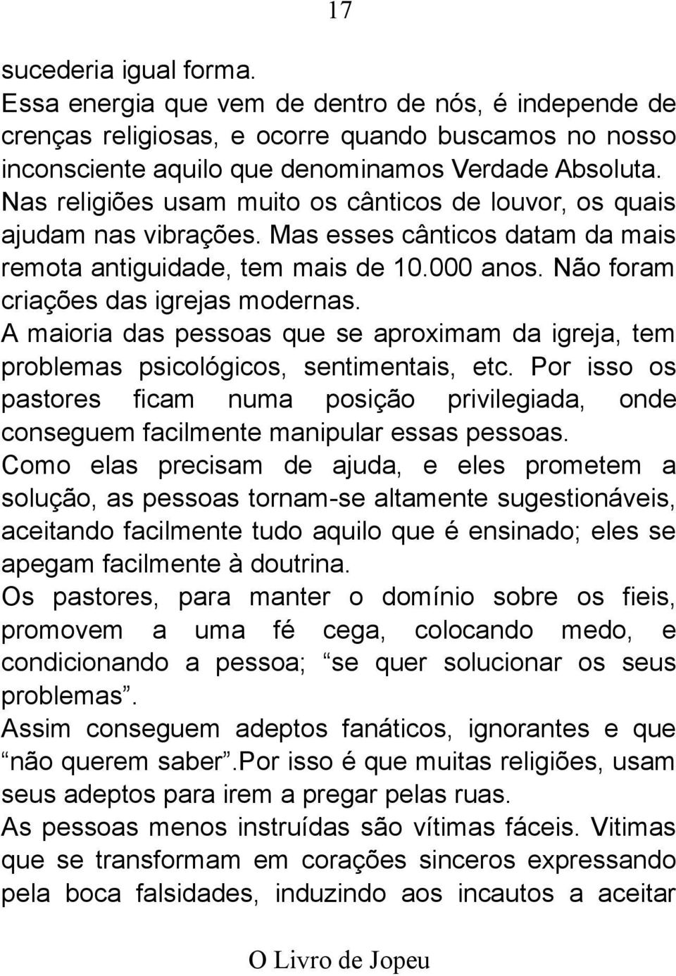 A maioria das pessoas que se aproximam da igreja, tem problemas psicológicos, sentimentais, etc.