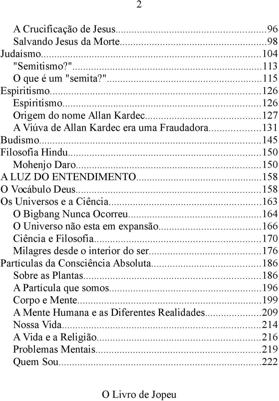 ..163 O Bigbang Nunca Ocorreu...164 O Universo não esta em expansão...166 Ciência e Filosofia...170 Milagres desde o interior do ser...176 Partículas da Consciência Absoluta.