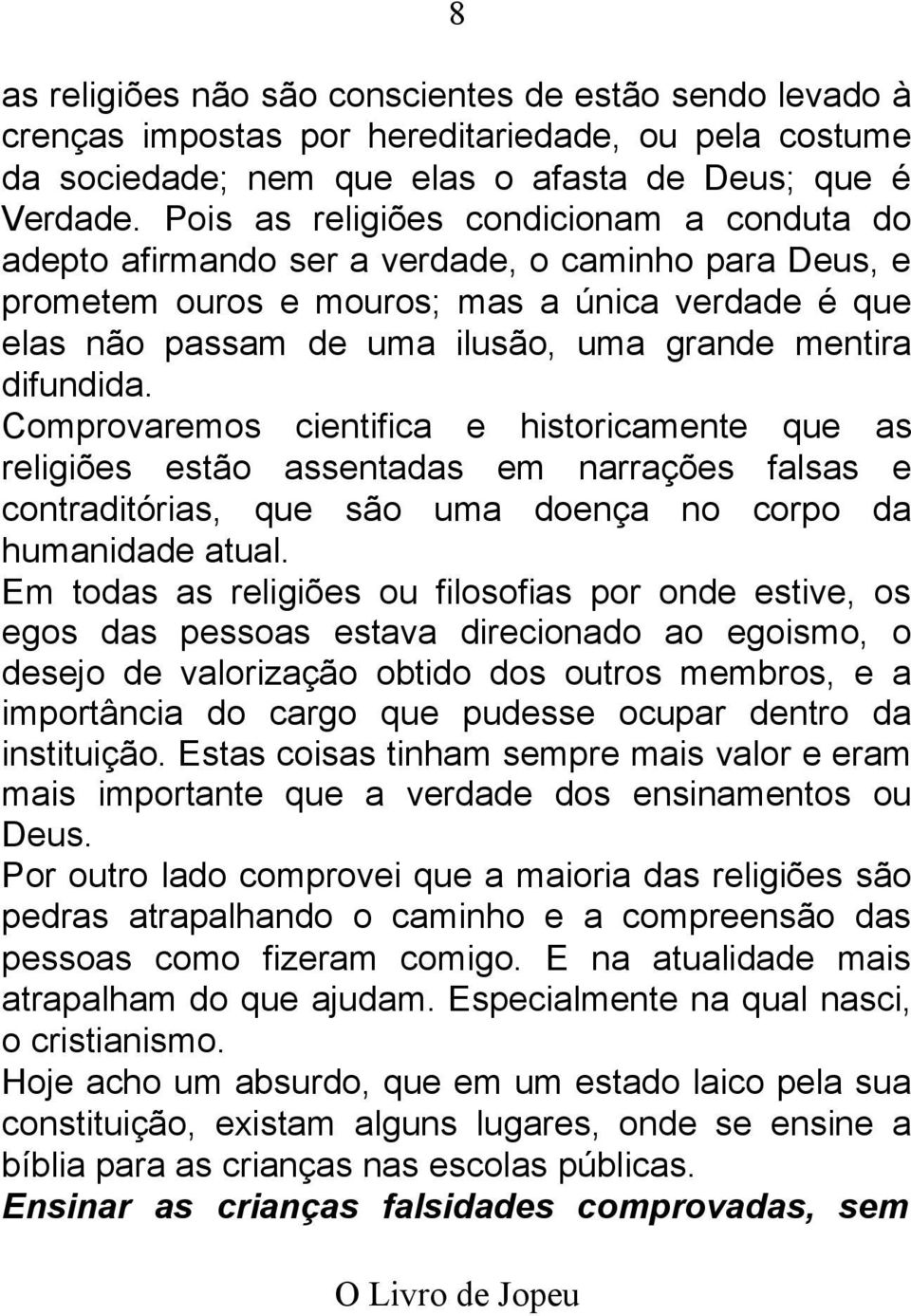 difundida. Comprovaremos cientifica e historicamente que as religiões estão assentadas em narrações falsas e contraditórias, que são uma doença no corpo da humanidade atual.