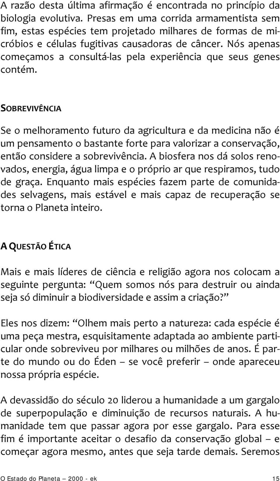 Nós apenas começamos a consultá las pela experiência que seus genes contém.