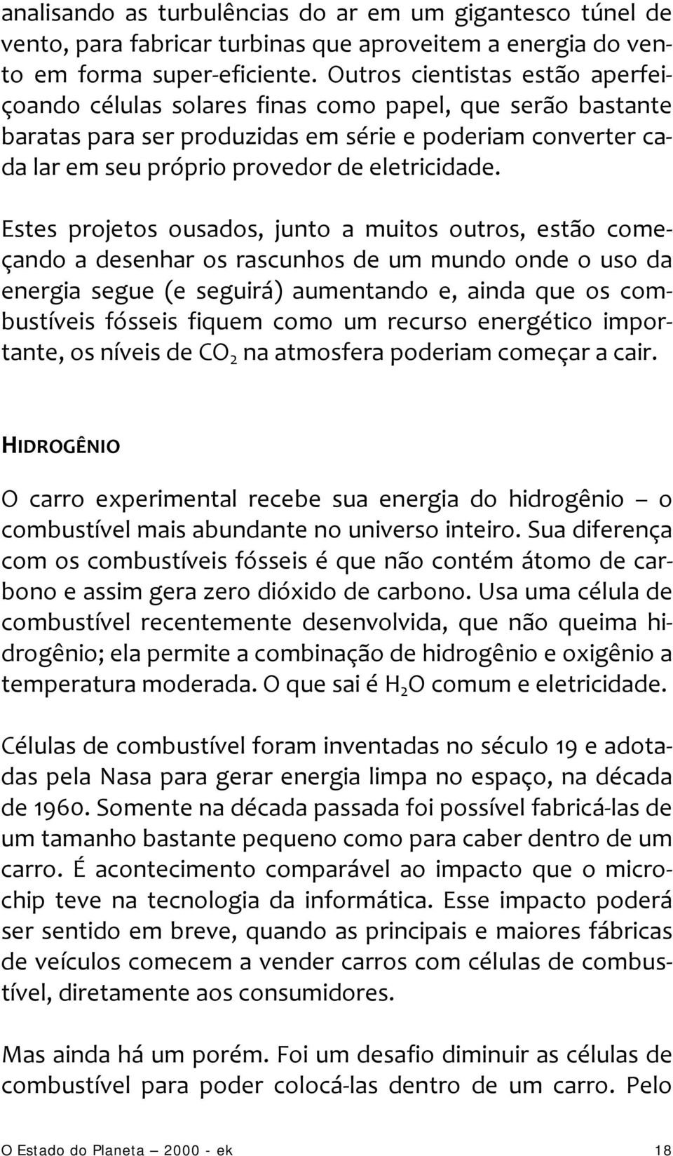 Estes projetos ousados, junto a muitos outros, estão começando a desenhar os rascunhos de um mundo onde o uso da energia segue (e seguirá) aumentando e, ainda que os combustíveis fósseis fiquem como