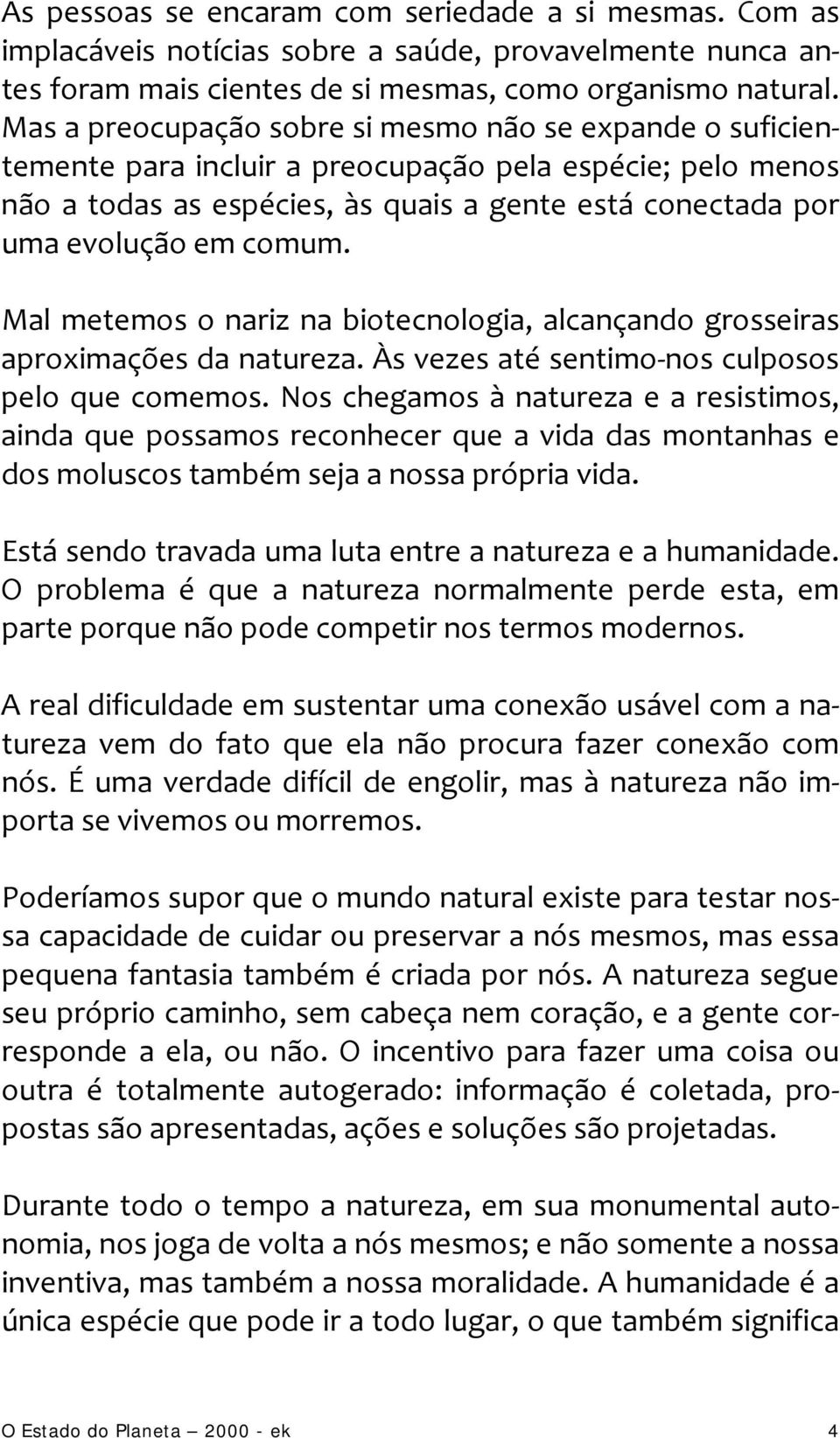 comum. Mal metemos o nariz na biotecnologia, alcançando grosseiras aproximações da natureza. Às vezes até sentimo nos culposos pelo que comemos.