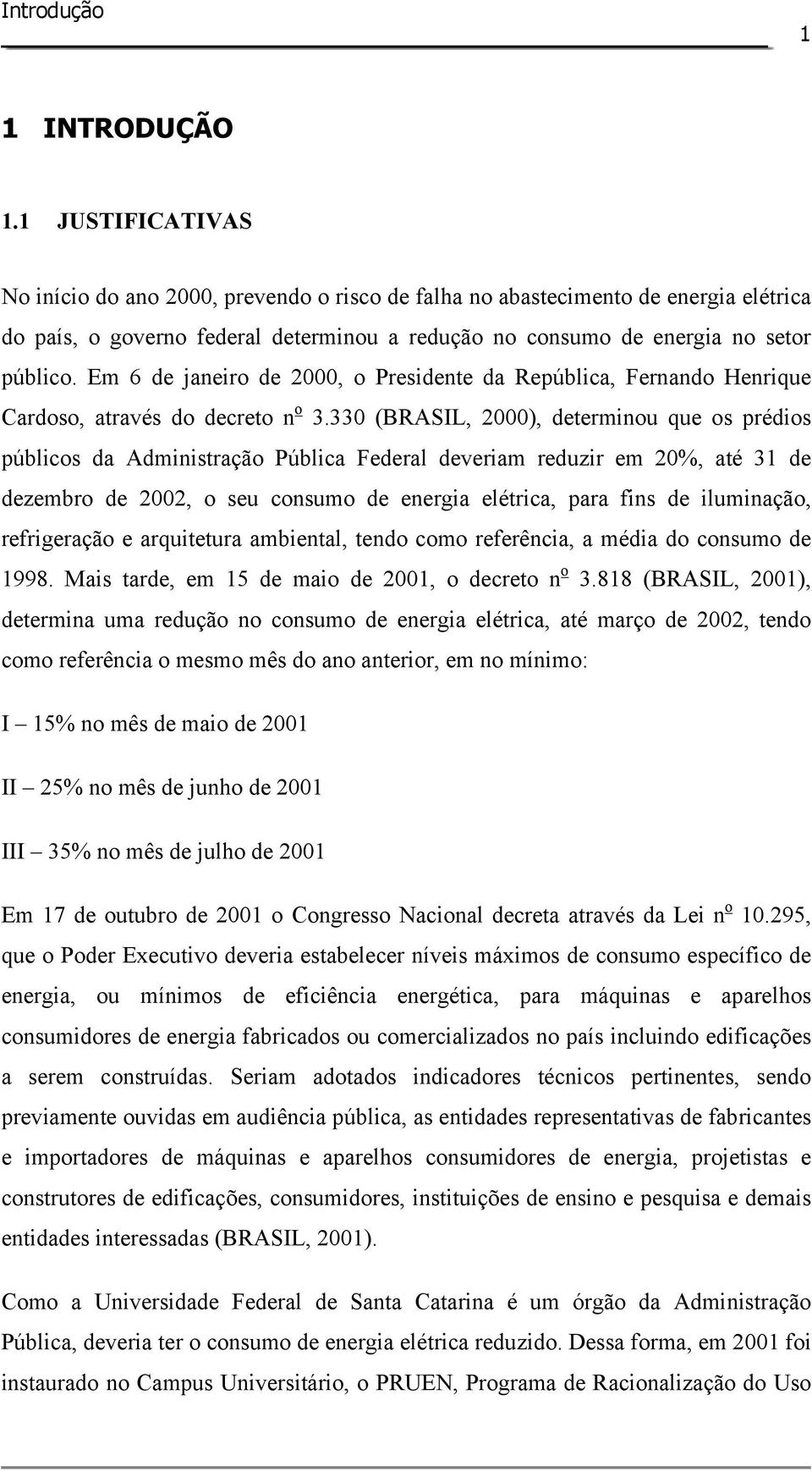 Em 6 de janeiro de 2000, o Presidente da República, Fernando Henrique Cardoso, através do decreto n o 3.