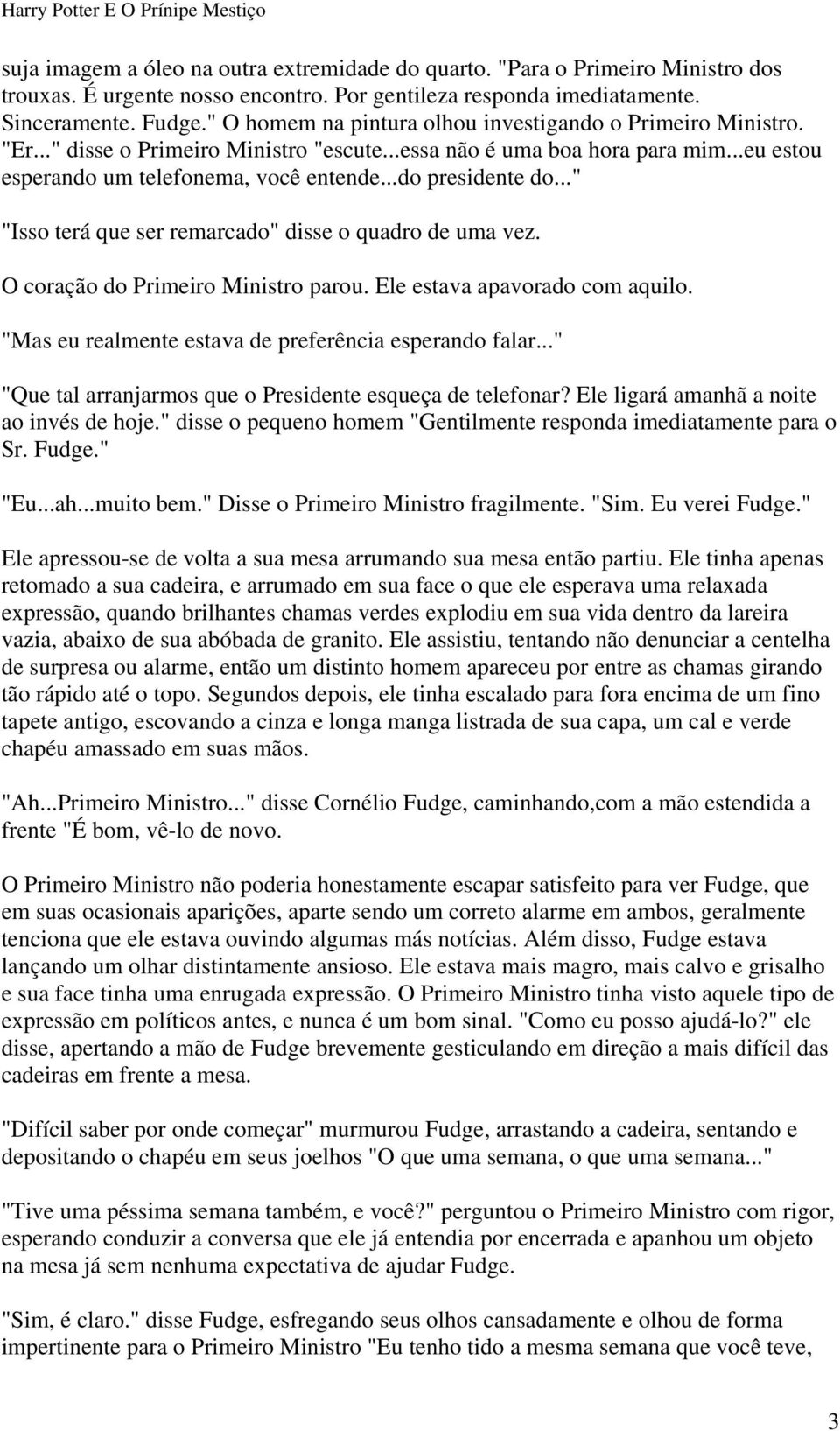 ..do presidente do..." "Isso terá que ser remarcado" disse o quadro de uma vez. O coração do Primeiro Ministro parou. Ele estava apavorado com aquilo.