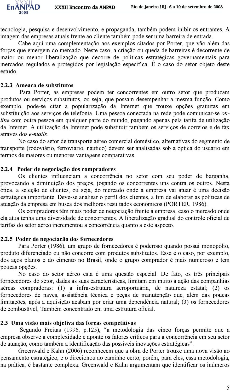 Neste caso, a criação ou queda de barreiras é decorrente de maior ou menor liberalização que decorre de políticas estratégicas governamentais para mercados regulados e protegidos por legislação