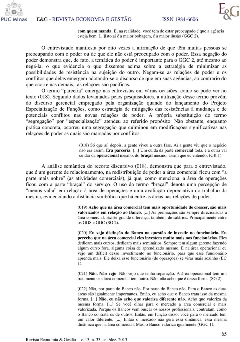 Essa negação do poder demonstra que, de fato, a temática do poder é importante para o GGC 2, até mesmo ao negá-la, o que evidencia o que dissemos acima sobre a estratégia de minimizar as