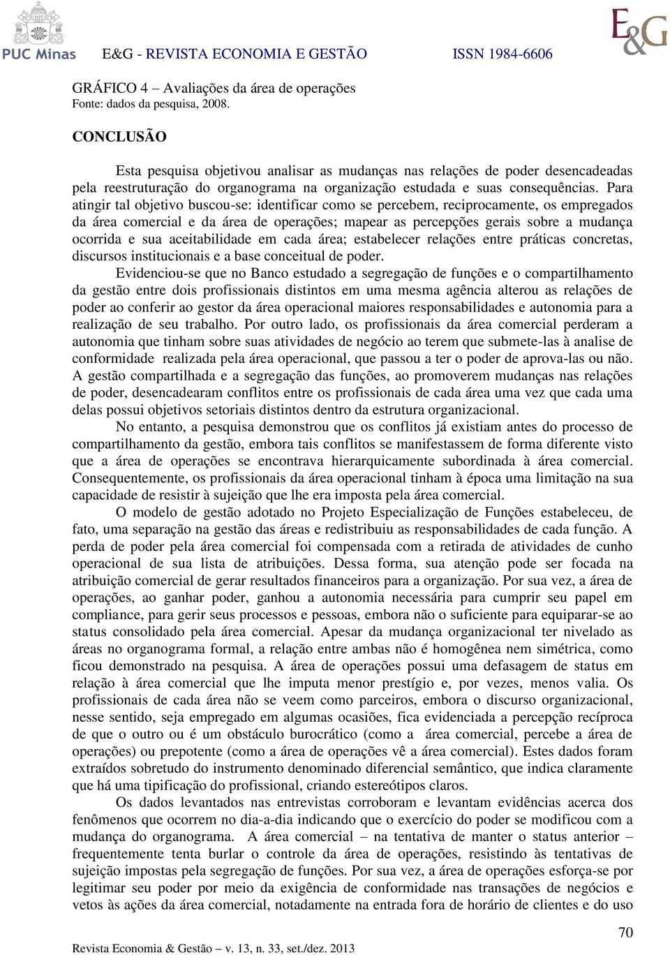 Para atingir tal objetivo buscou-se: identificar como se percebem, reciprocamente, os empregados da área comercial e da área de operações; mapear as percepções gerais sobre a mudança ocorrida e sua