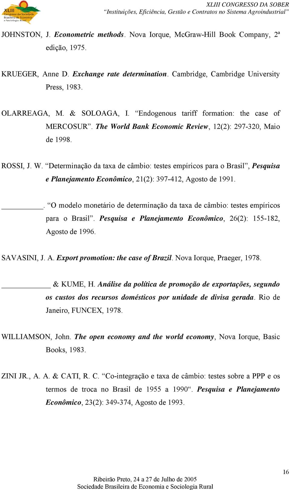 rld Bank Economic Review, 12(2): 297-320, Maio de 1998. ROSSI, J. W. Determinação da taxa de câmbio: testes empíricos para o Brasil, Pesquisa e Planejamento Econômico, 21(2): 397-412, Agosto de 1991.