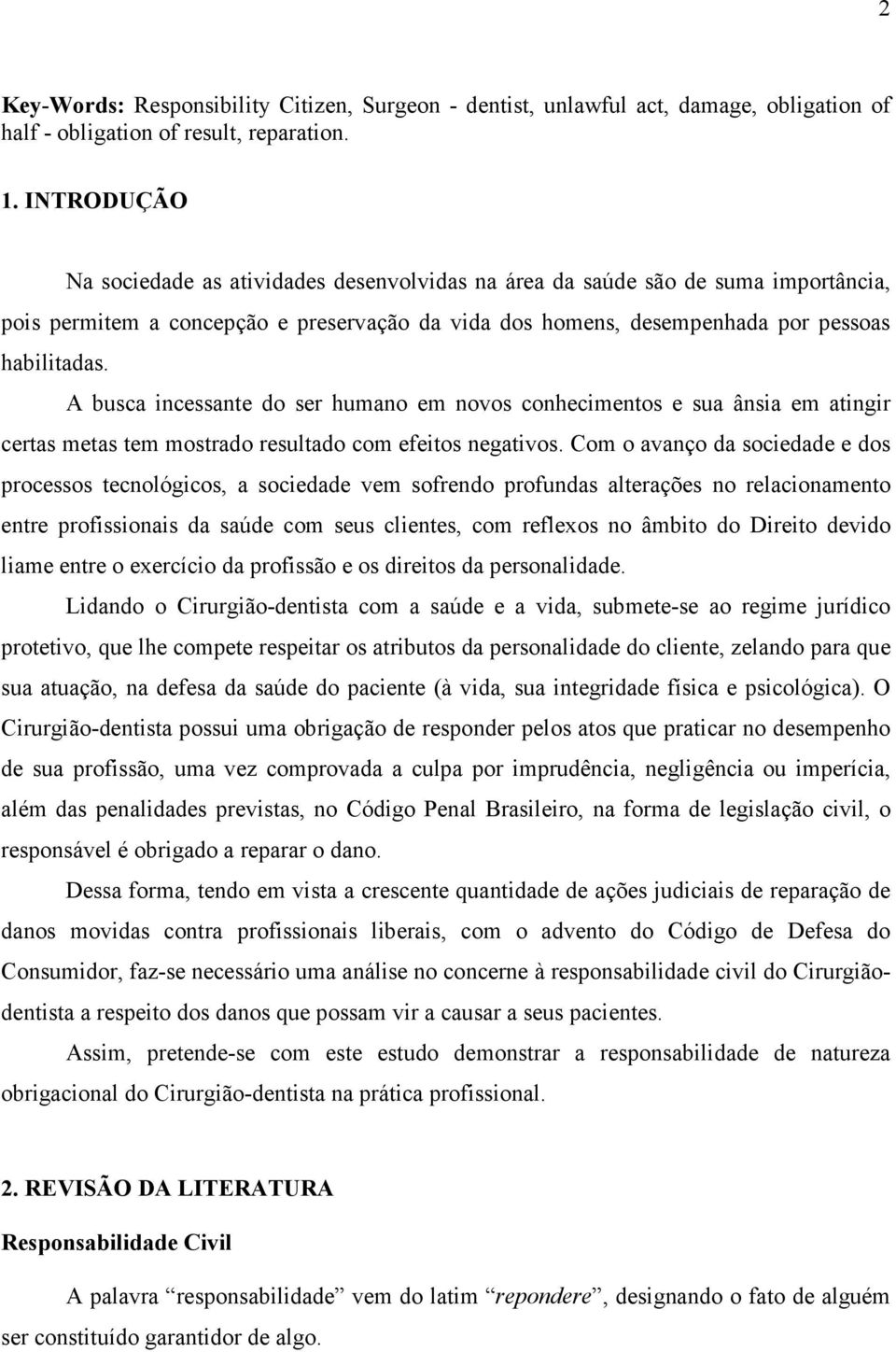 A busca incessante do ser humano em novos conhecimentos e sua ânsia em atingir certas metas tem mostrado resultado com efeitos negativos.