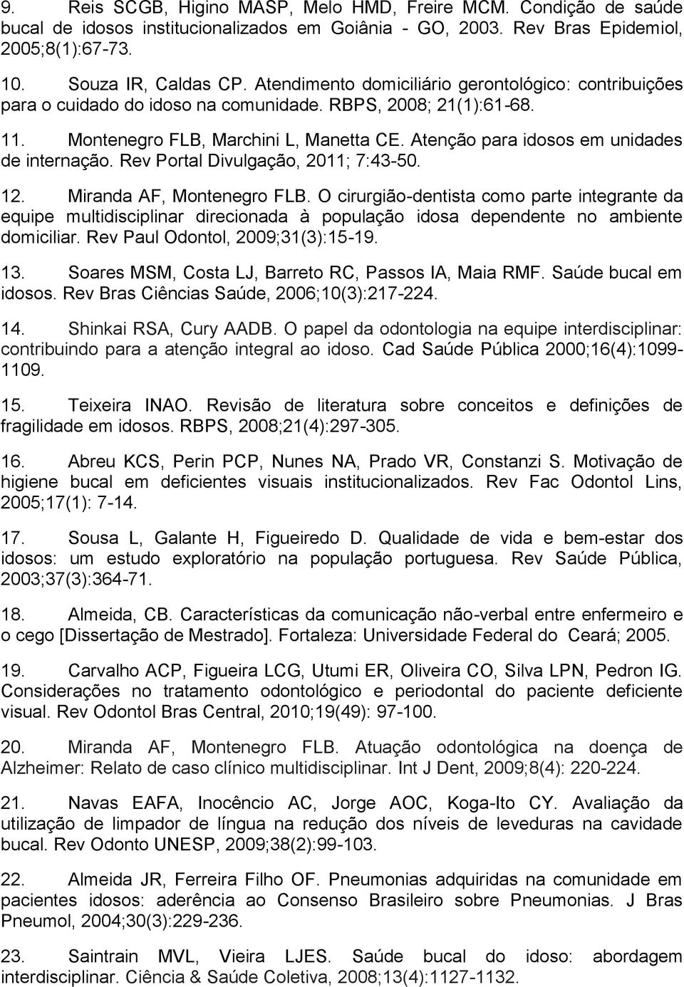 Atenção para idosos em unidades de internação. Rev Portal Divulgação, 2011; 7:43-50. 12. Miranda AF, Montenegro FLB.