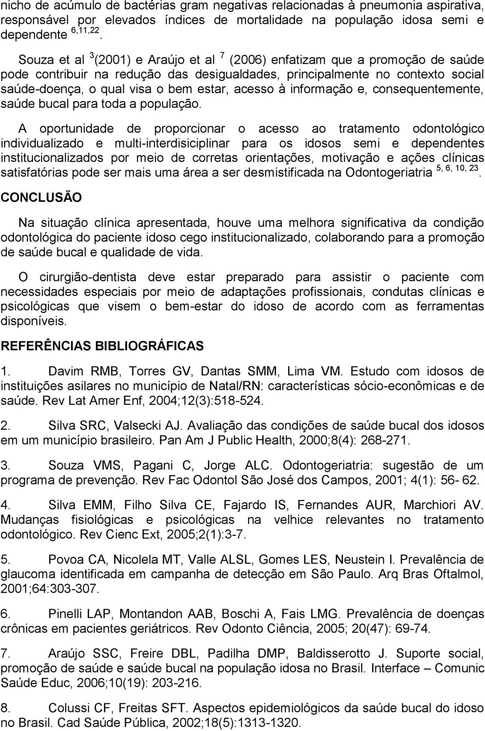 acesso à informação e, consequentemente, saúde bucal para toda a população.