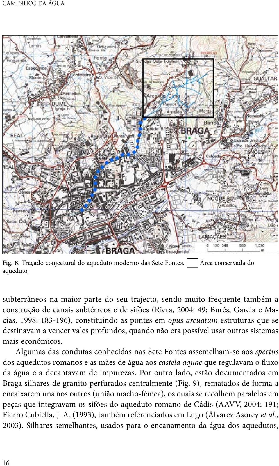 Área conservada do subterrâneos na maior parte do seu trajecto, sendo muito frequente também a construção de canais subtérreos e de sifões (Riera, 2004: 49; Burés, Garcia e Macias, 1998: 183-196),