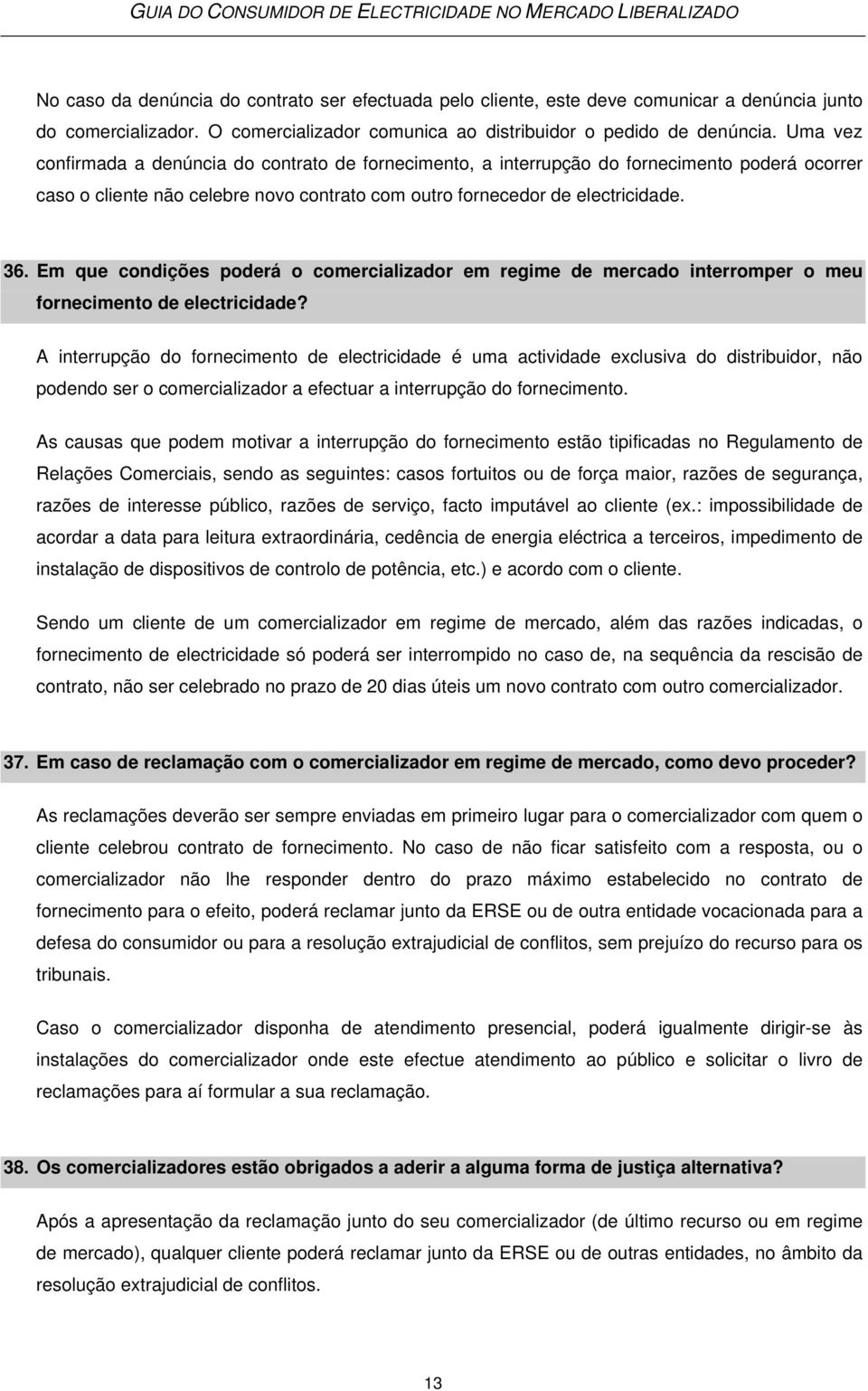 Em que condições poderá o comercializador em regime de mercado interromper o meu fornecimento de electricidade?