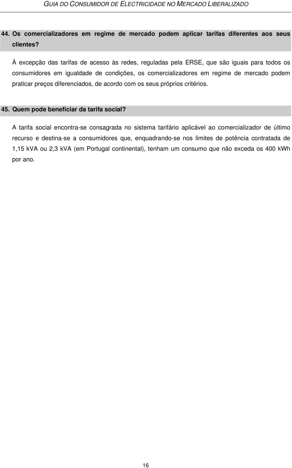 mercado podem praticar preços diferenciados, de acordo com os seus próprios critérios. 45. Quem pode beneficiar da tarifa social?