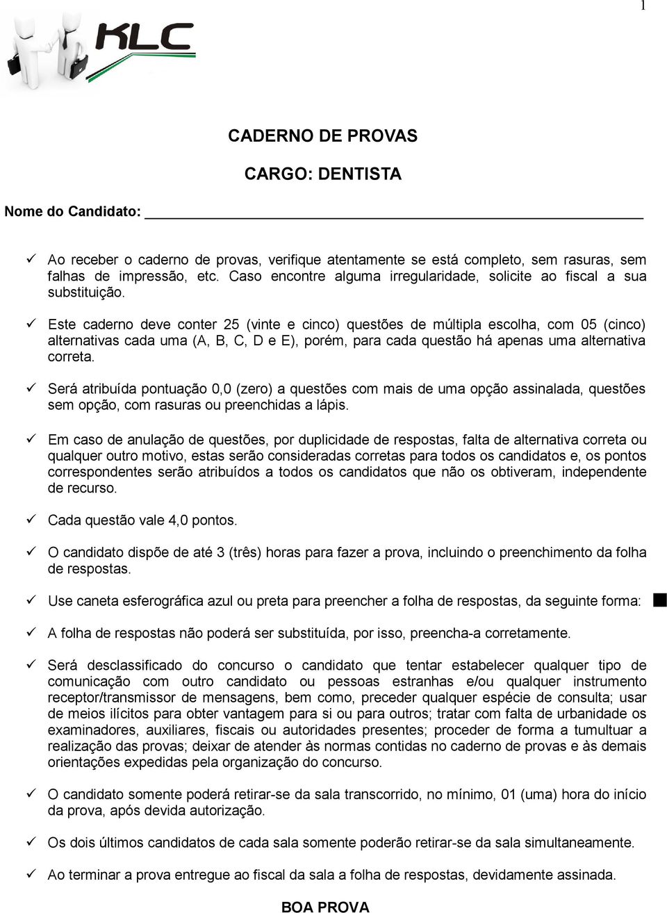 Este caderno deve conter 25 (vinte e cinco) questões de múltipla escolha, com 05 (cinco) alternativas cada uma (A, B, C, D e E), porém, para cada questão há apenas uma alternativa correta.