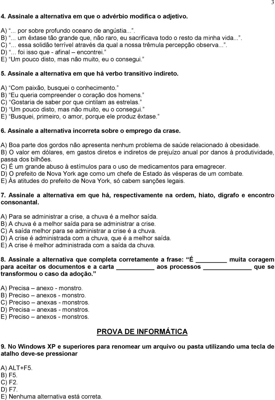 Assinale a alternativa em que há verbo transitivo indireto. A) Com paixão, busquei o conhecimento. B) Eu queria compreender o coração dos homens. C) Gostaria de saber por que cintilam as estrelas.