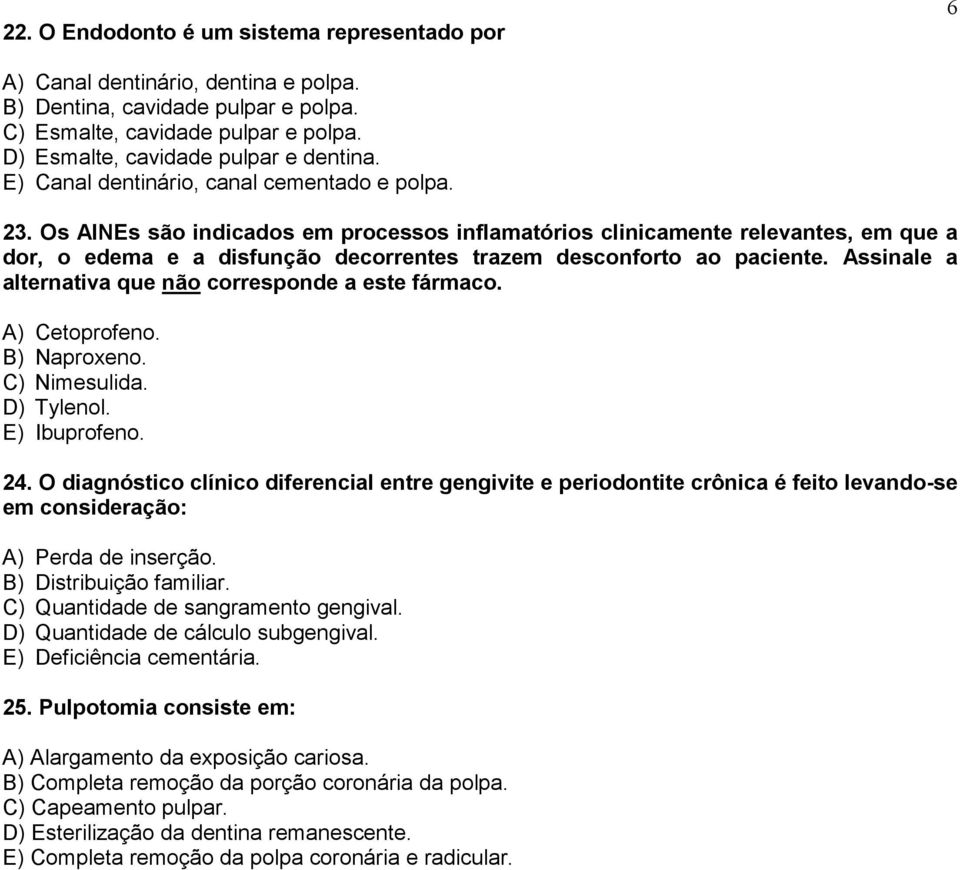 Os AINEs são indicados em processos inflamatórios clinicamente relevantes, em que a dor, o edema e a disfunção decorrentes trazem desconforto ao paciente.