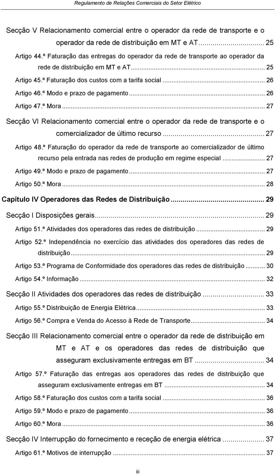 º Modo e prazo de pagamento... 26 Artigo 47.º Mora... 27 Secção VI Relacionamento comercial entre o operador da rede de transporte e o comercializador de último recurso... 27 Artigo 48.