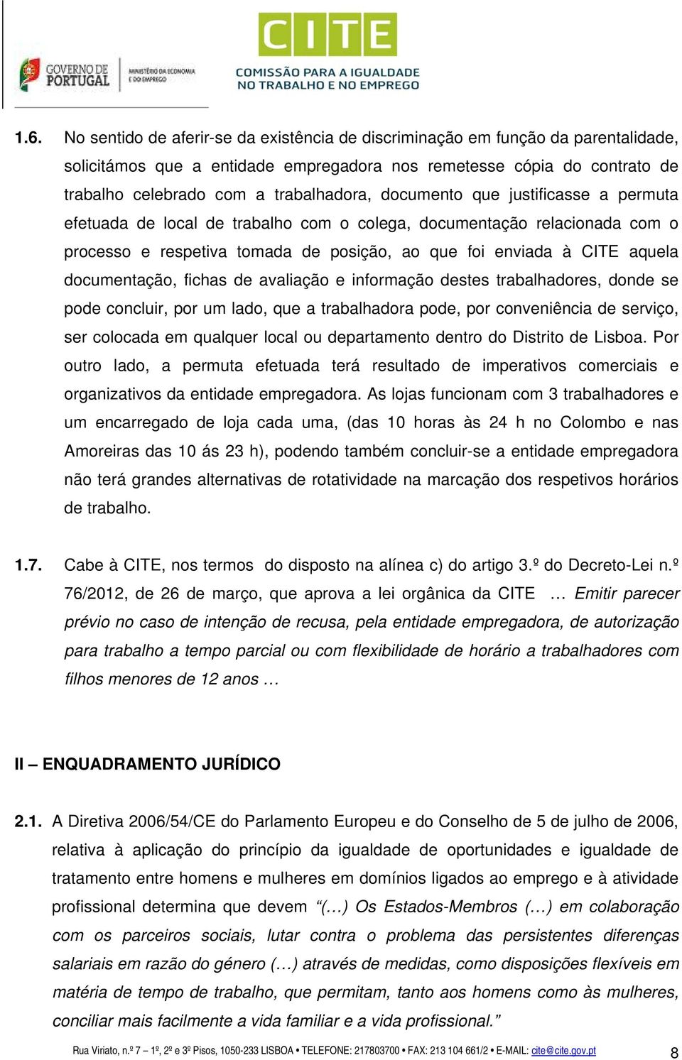 documentação, fichas de avaliação e informação destes trabalhadores, donde se pode concluir, por um lado, que a trabalhadora pode, por conveniência de serviço, ser colocada em qualquer local ou