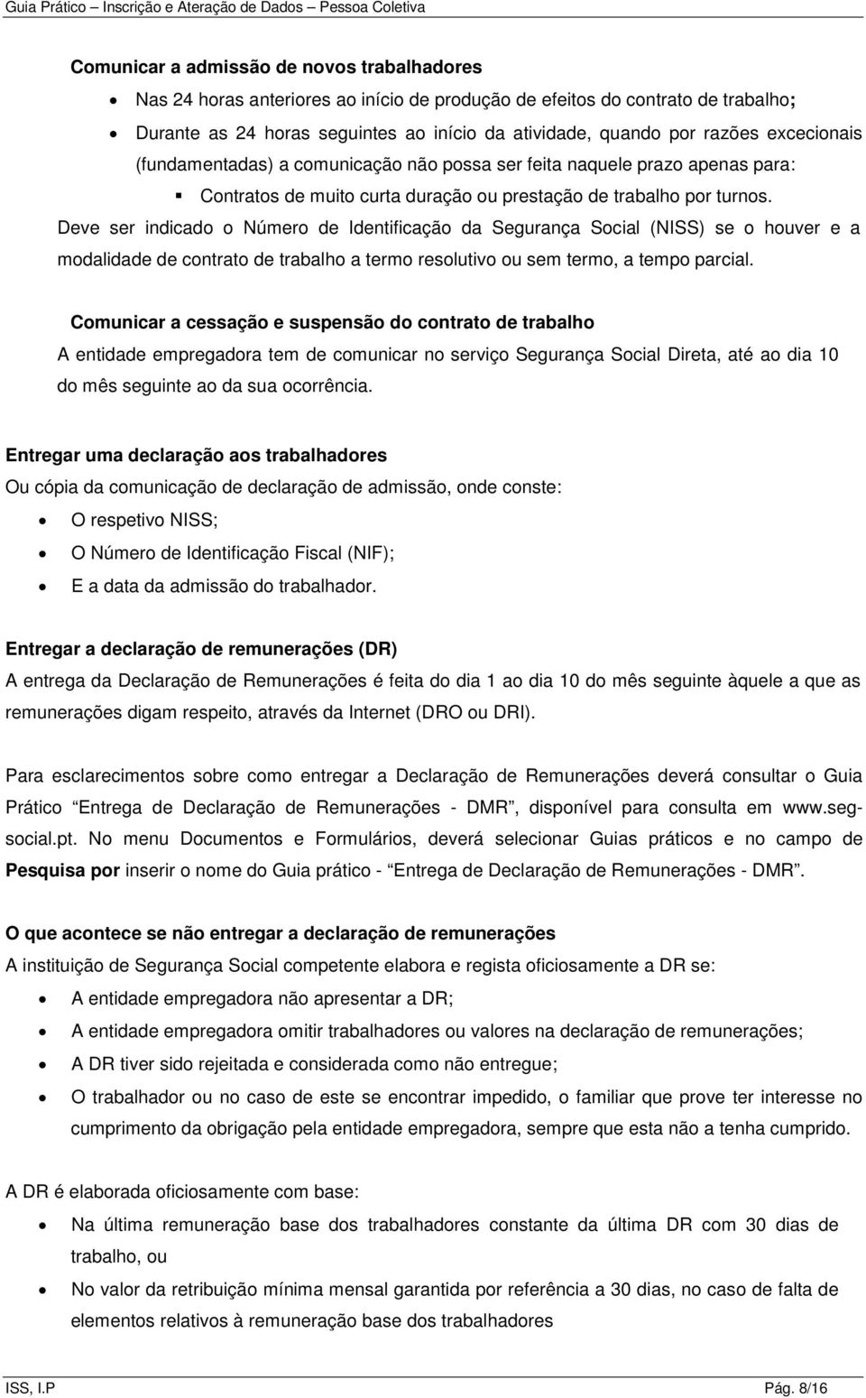 Deve ser indicado o Número de Identificação da Segurança Social (NISS) se o houver e a modalidade de contrato de trabalho a termo resolutivo ou sem termo, a tempo parcial.