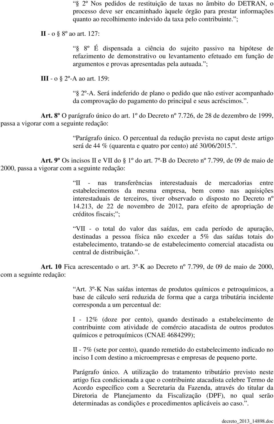 ; 8º É dispensada a ciência do sujeito passivo na hipótese de refazimento de demonstrativo ou levantamento efetuado em função de argumentos e provas apresentadas pela autuada. ; III - o 2º-A ao art.