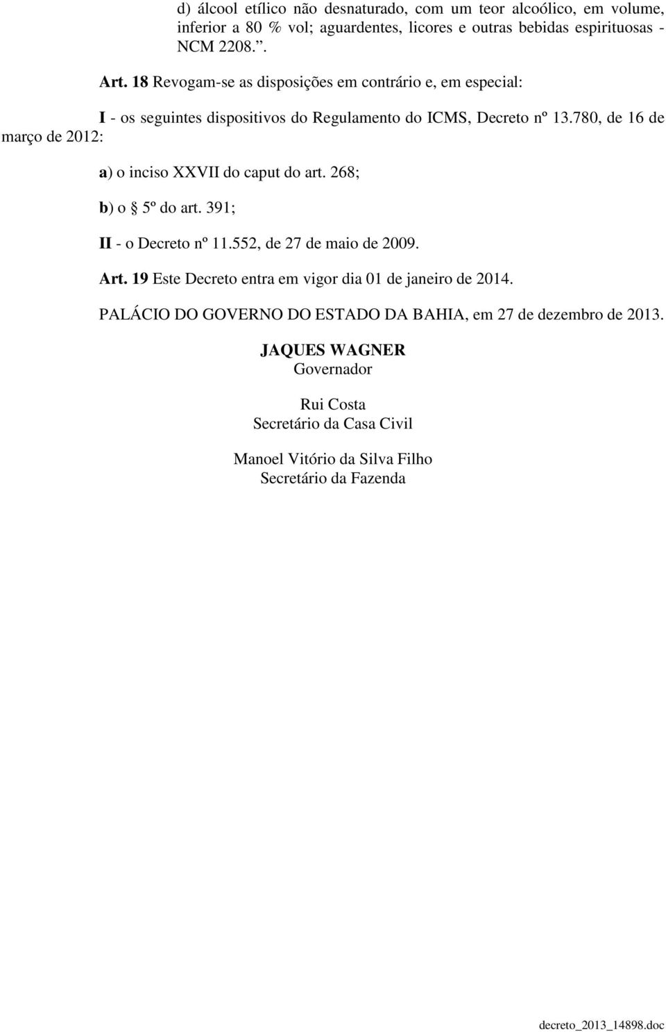 780, de 16 de março de 2012: a) o inciso XXVII do caput do art. 268; b) o 5º do art. 391; II - o Decreto nº 11.552, de 27 de maio de 2009. Art.