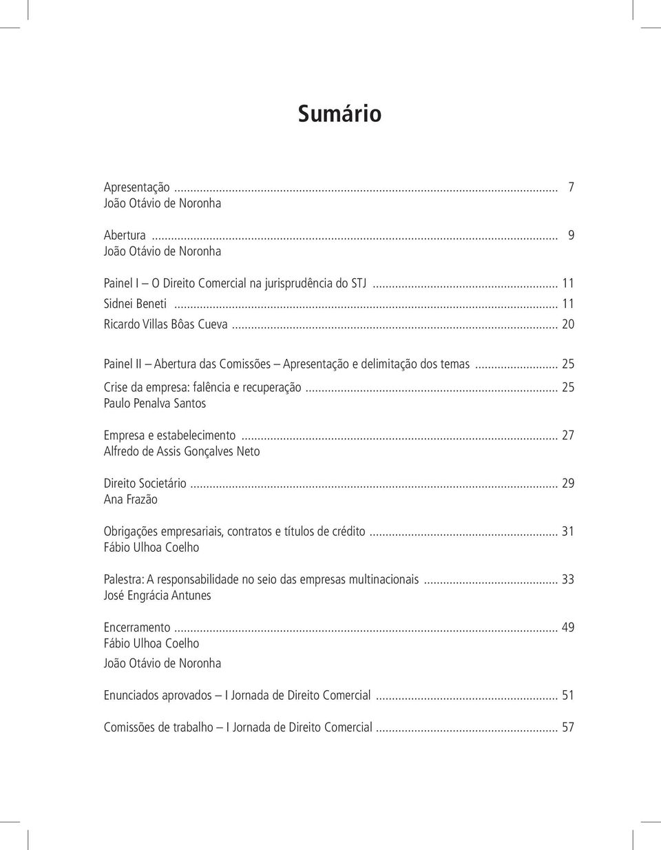 .. 27 Alfredo de Assis Gonçalves Neto Direito Societário... 29 Ana Frazão Obrigações empresariais, contratos e títulos de crédito.