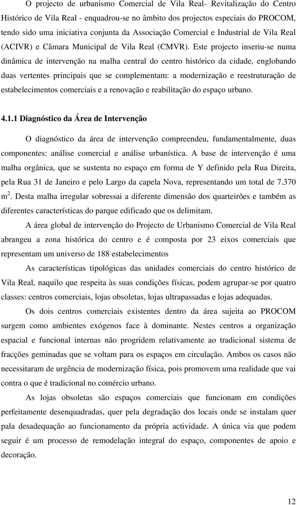 Este projecto inseriu-se numa dinâmica de intervenção na malha central do centro histórico da cidade, englobando duas vertentes principais que se complementam: a modernização e reestruturação de