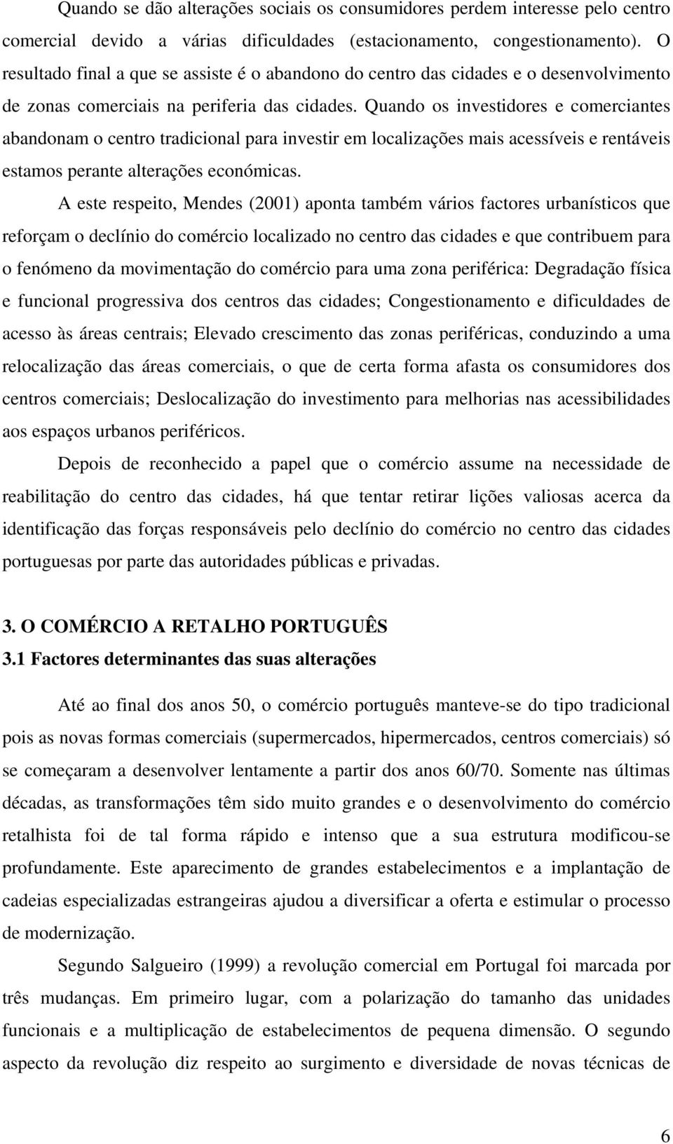 Quando os investidores e comerciantes abandonam o centro tradicional para investir em localizações mais acessíveis e rentáveis estamos perante alterações económicas.