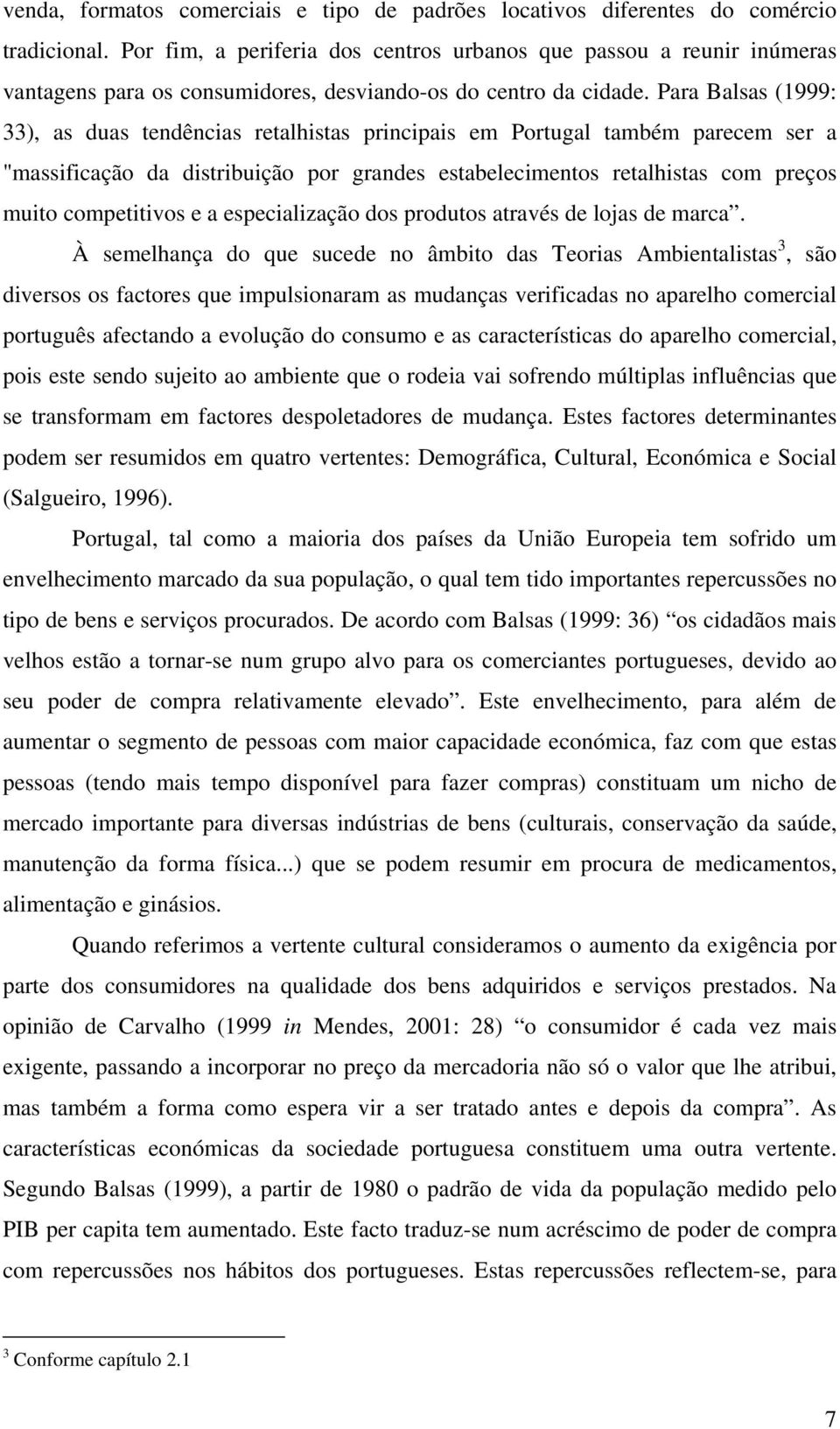Para Balsas (1999: 33), as duas tendências retalhistas principais em Portugal também parecem ser a "massificação da distribuição por grandes estabelecimentos retalhistas com preços muito competitivos