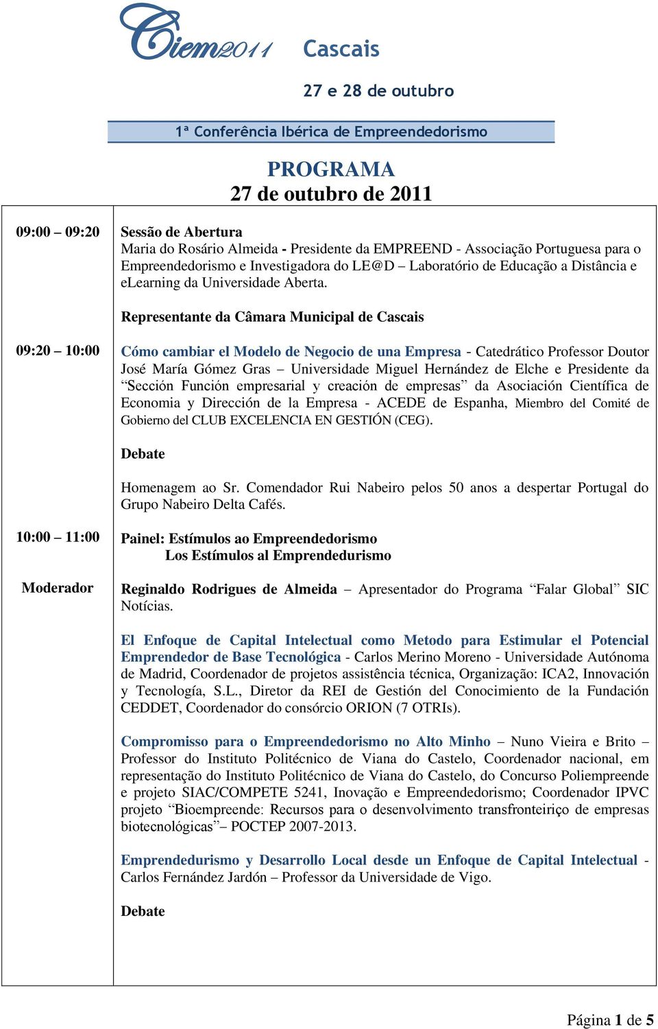 Representante da Câmara Municipal de 09:20 10:00 Cómo cambiar el Modelo de Negocio de una Empresa - Catedrático Professor Doutor José María Gómez Gras Universidade Miguel Hernández de Elche e