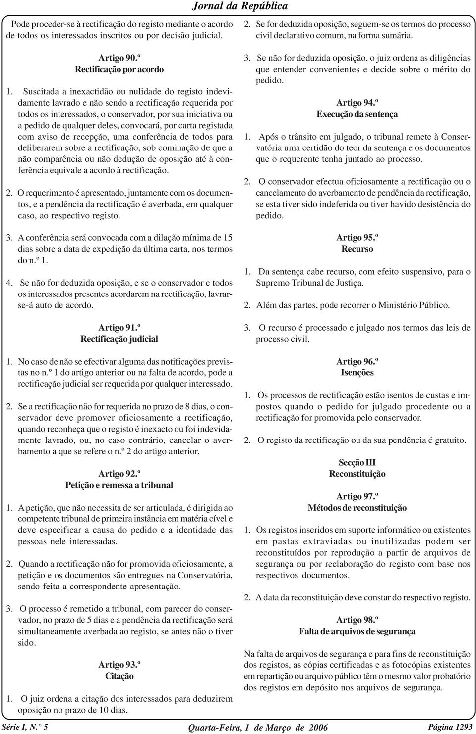 Suscitada a inexactidão ou nulidade do registo indevidamente lavrado e não sendo a rectificação requerida por todos os interessados, o conservador, por sua iniciativa ou a pedido de qualquer deles,