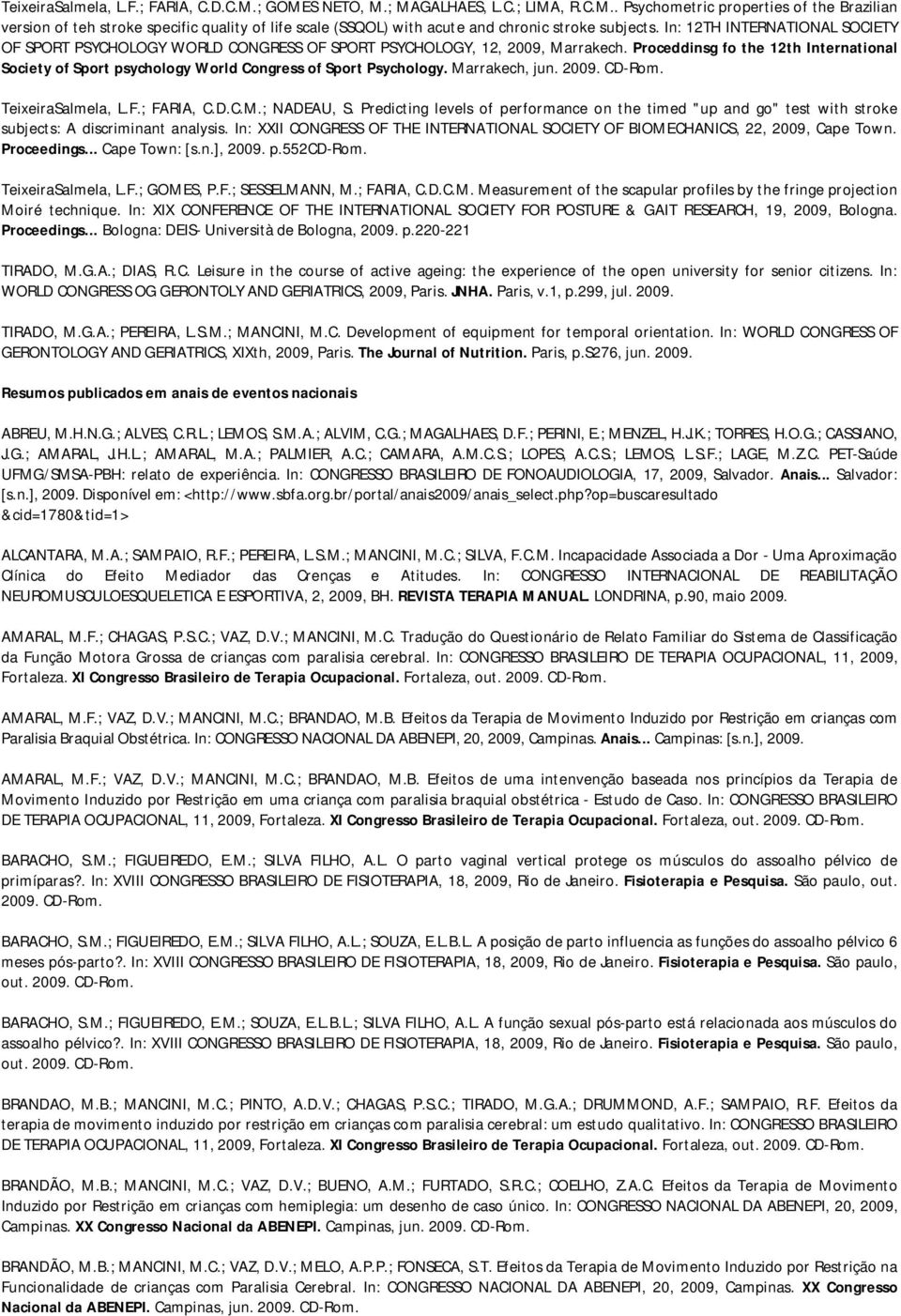 Proceddinsg fo the 12th International Society of Sport psychology World Congress of Sport Psychology. Marrakech, jun. 2009. CD-Rom. TeixeiraSalmela, L.F.; FARIA, C.D.C.M.; NADEAU, S.