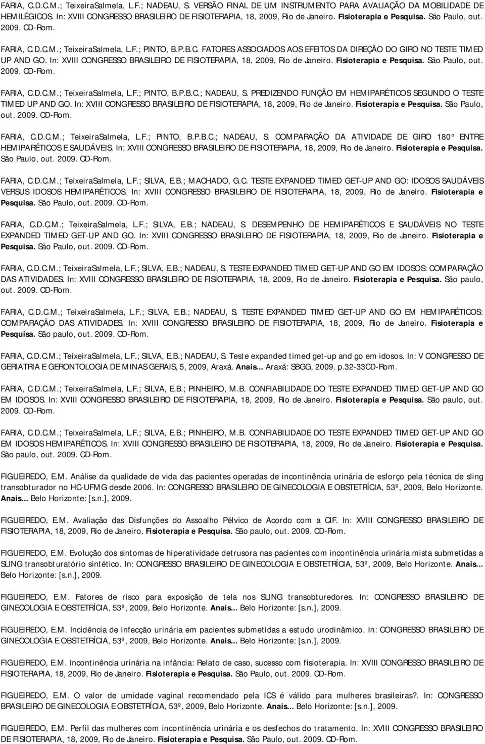 In: XVIII CONGRESSO BRASILEIRO DE FISIOTERAPIA, 18, 2009, Rio de Janeiro. Fisioterapia e Pesquisa. São Paulo, out. 2009. CD-Rom. FARIA, C.D.C.M.; TeixeiraSalmela, L.F.; PINTO, B.P.B.C.; NADEAU, S.