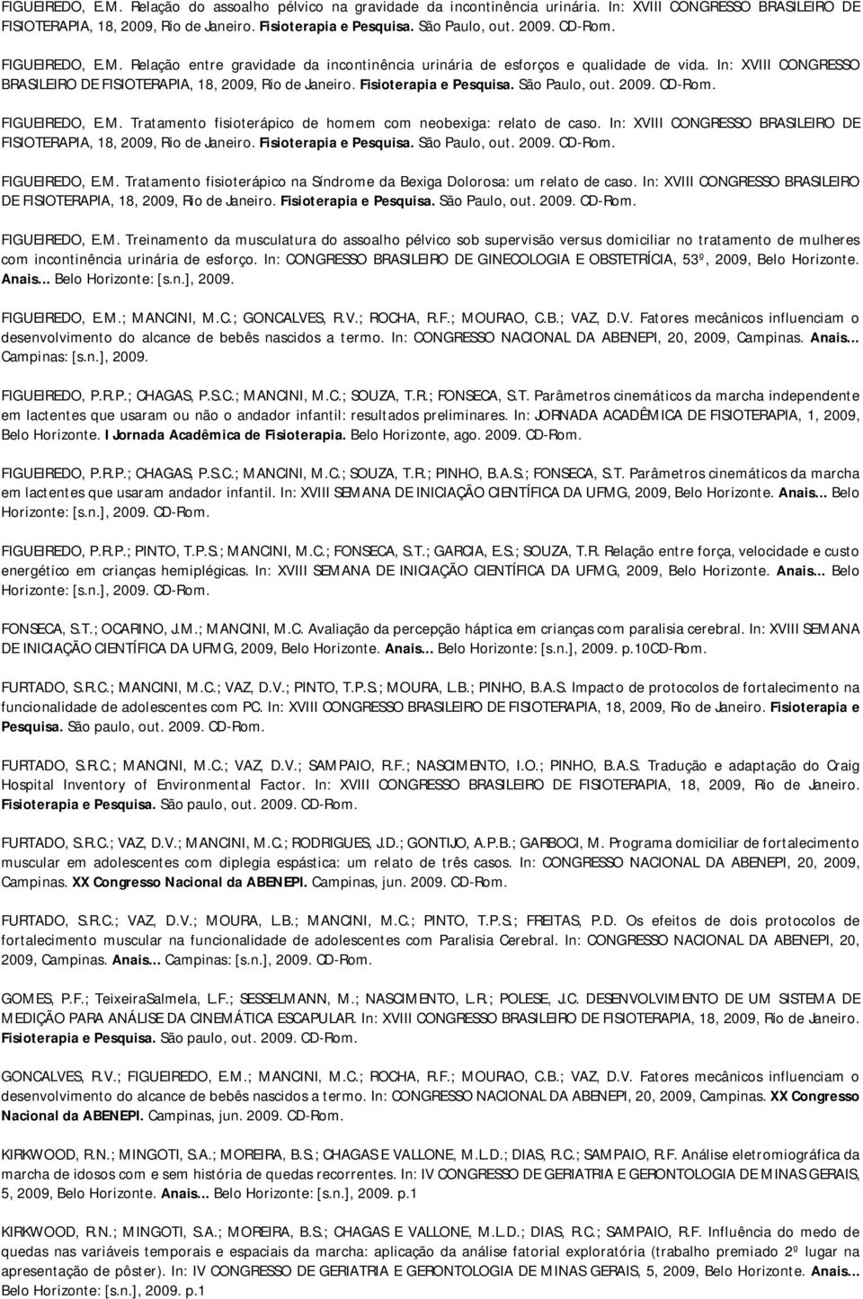 Fisioterapia e Pesquisa. São Paulo, out. 2009. CD-Rom. FIGUEIREDO, E.M. Tratamento fisioterápico de homem com neobexiga: relato de caso.