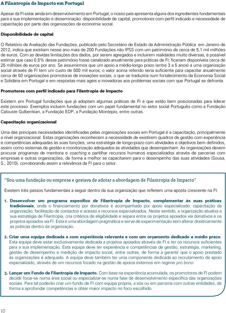 Disponibilidade de capital O Relatório de Avaliação das Fundações, publicado pelo Secretário de Estado da Administração Pública em Janeiro de 2012, indica que existiam nesse ano mais de 200 Fundações