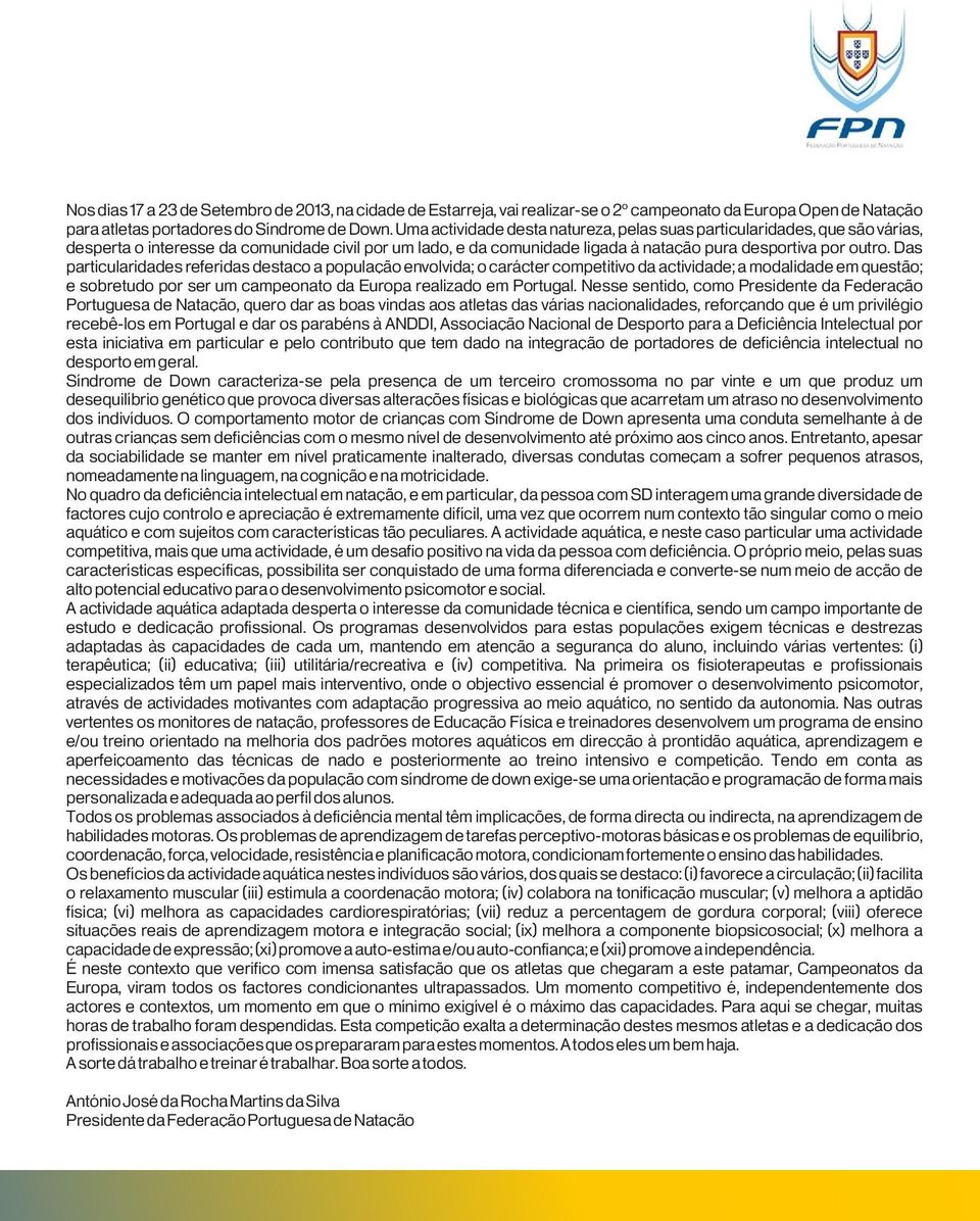 Das particularidades referidas destaco a população envolvida; o carácter competitivo da actividade; a modalidade em questão; e sobretudo por ser um campeonato da Europa realizado em Portugal.