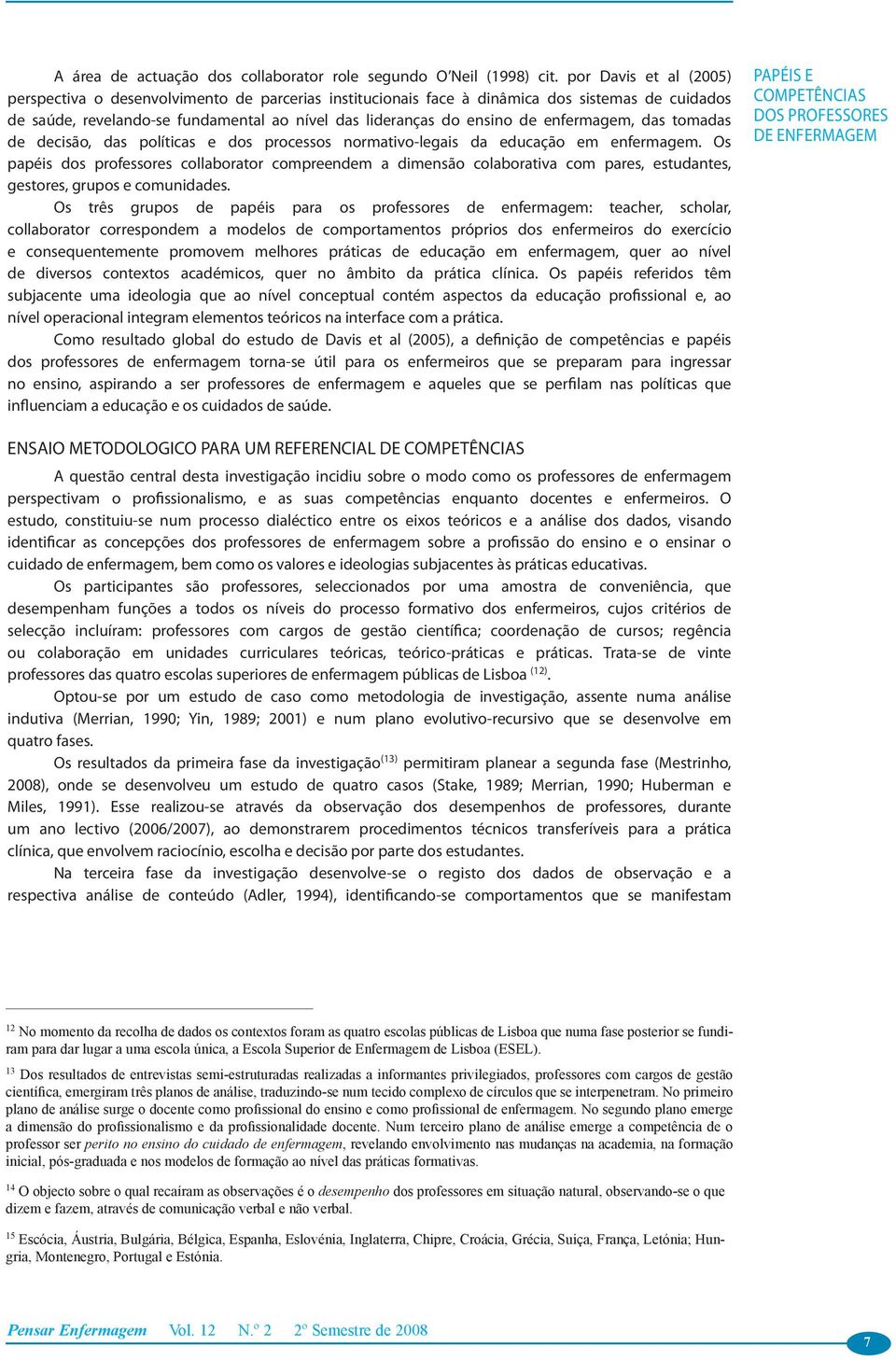 enfermagem, das tomadas de decisão, das políticas e dos processos normativo-legais da educação em enfermagem.