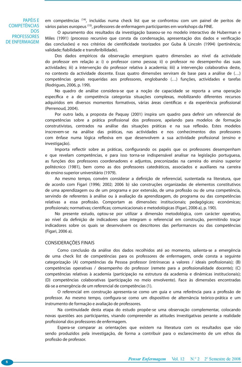 conclusões) e nos critérios de cientificidade teorizados por Guba & Lincoln (1994) (pertinência; validade; fiabilidade e transferibilidade).