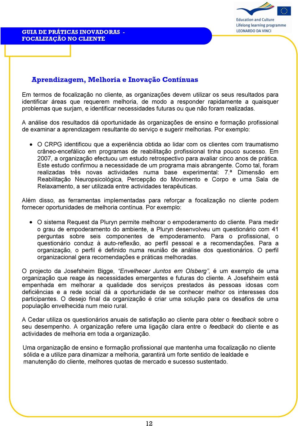 A análise dos resultados dá oportunidade às organizações de ensino e formação profissional de examinar a aprendizagem resultante do serviço e sugerir melhorias.