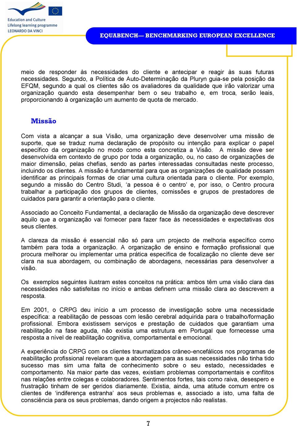 bem o seu trabalho e, em troca, serão leais, proporcionando à organização um aumento de quota de mercado.