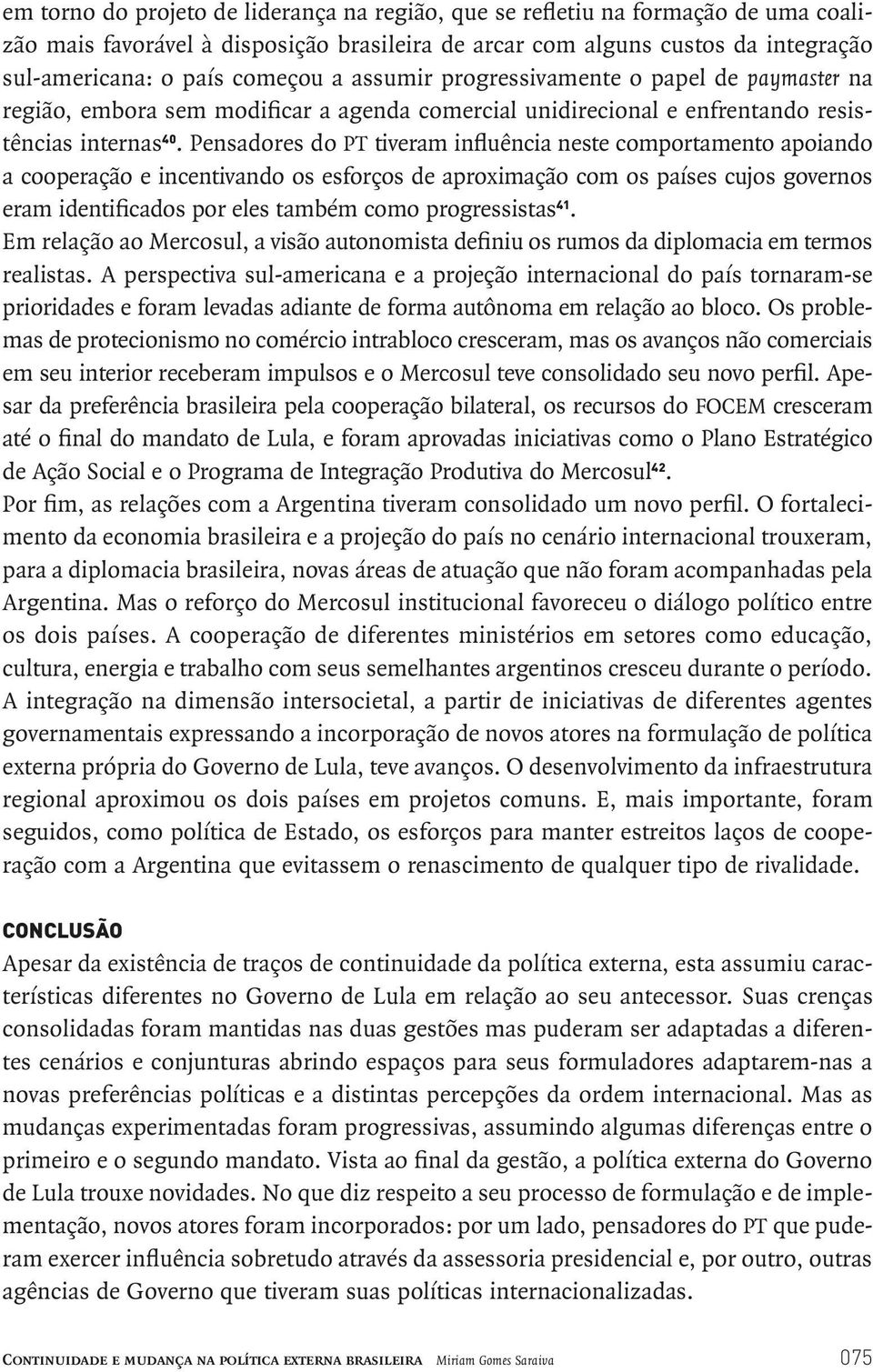 Pensadores do pt tiveram influência neste comportamento apoiando a cooperação e incentivando os esforços de aproximação com os países cujos governos eram identificados por eles também como