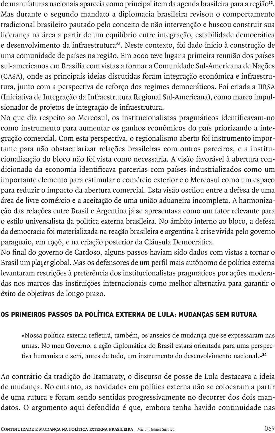 equilíbrio entre integração, estabilidade democrática e desenvolvimento da infraestrutura 23. Neste contexto, foi dado início à construção de uma comunidade de países na região.