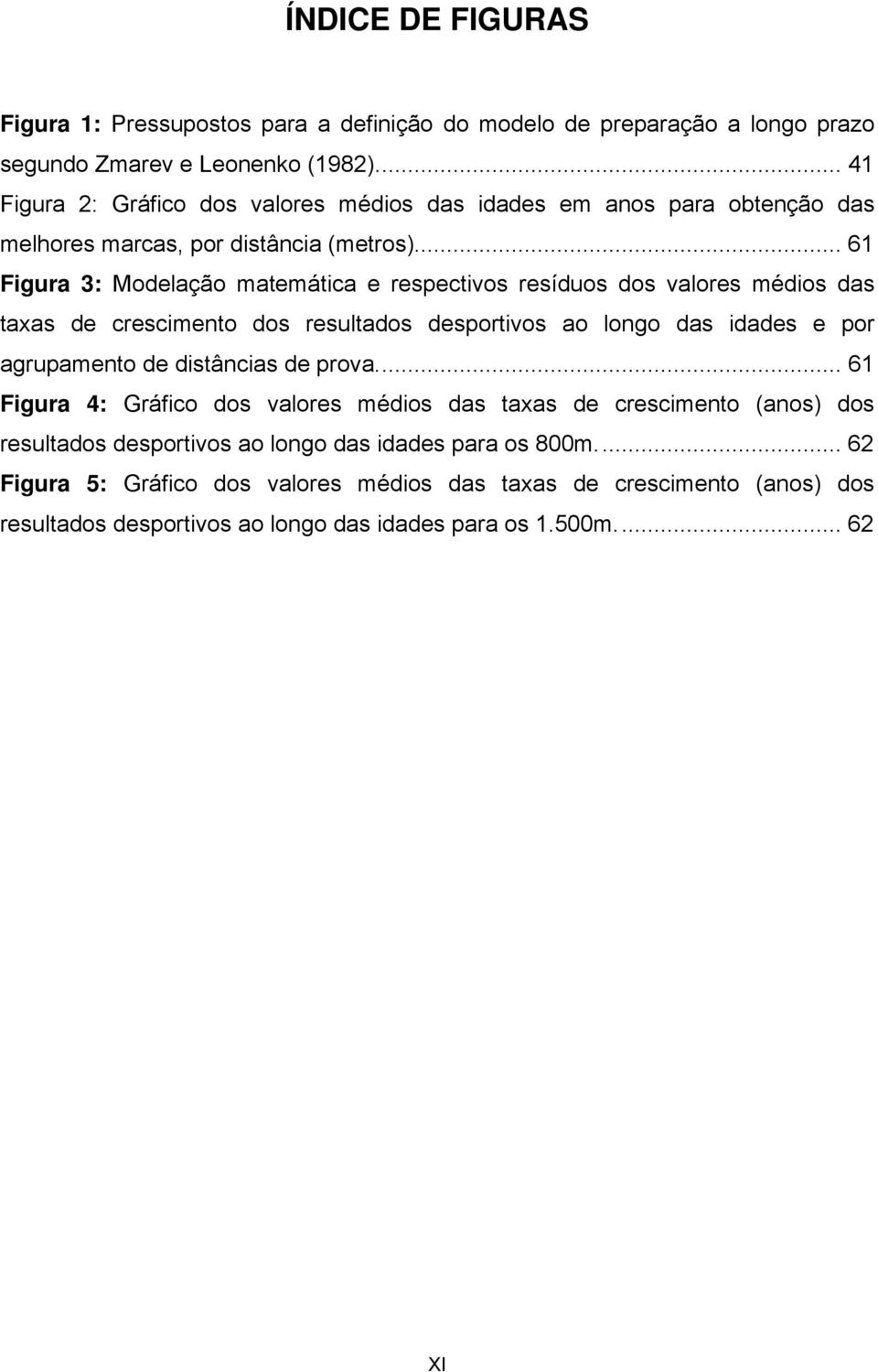 .. 61 Figura 3: Modelação matemática e respectivos resíduos dos valores médios das taxas de crescimento dos resultados desportivos ao longo das idades e por agrupamento de