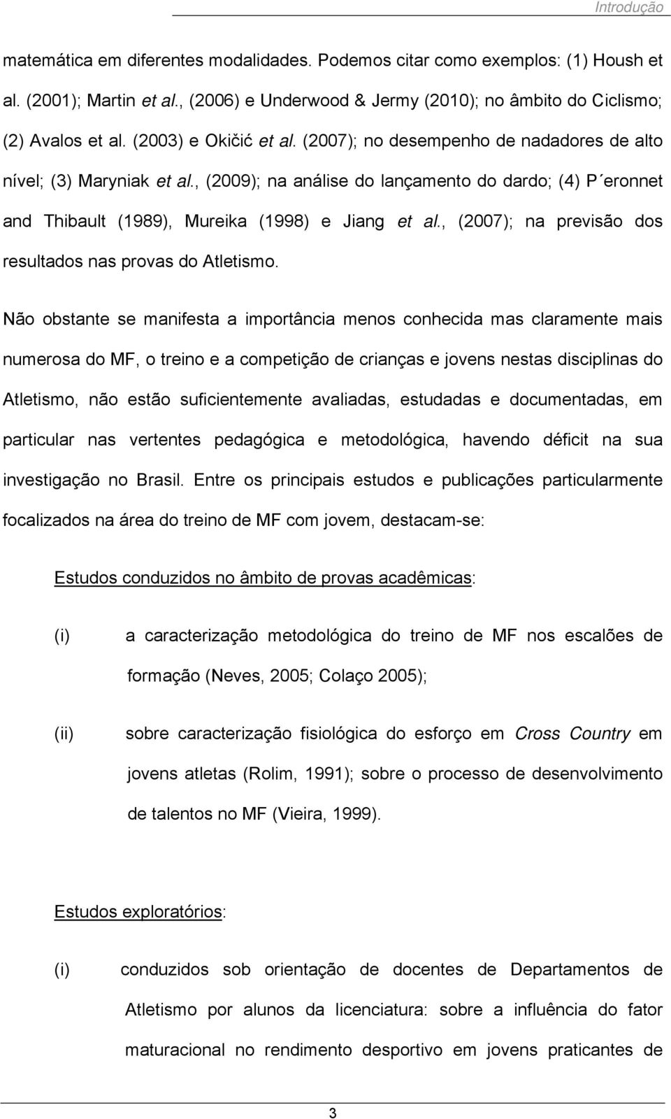 , (2009); na análise do lançamento do dardo; (4) P eronnet and Thibault (1989), Mureika (1998) e Jiang et al., (2007); na previsão dos resultados nas provas do Atletismo.