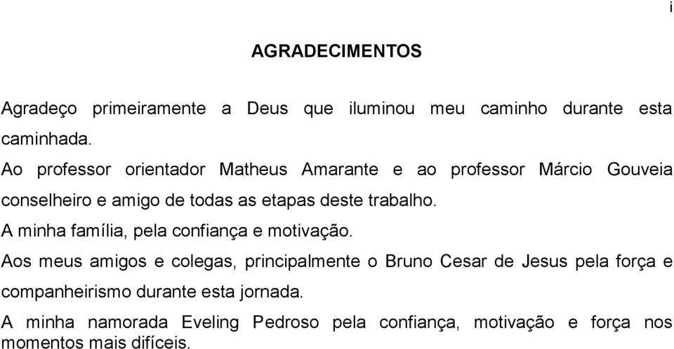 trabalho. A minha família, pela confiança e motivação.