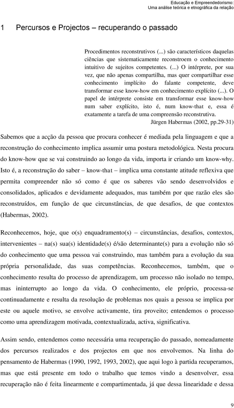 Jürgen Habermas (2002, pp.29-31) Sabemos que a acção da pessoa que procura conhecer é mediada pela linguagem e que a reconstrução do conhecimento implica assumir uma postura metodológica.